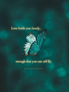 A butterfly in delicate detail, carrying the quote "Love holds you loosely enough that you can still fly." From The Tarot Medium on how to tell the difference between love and attachment.